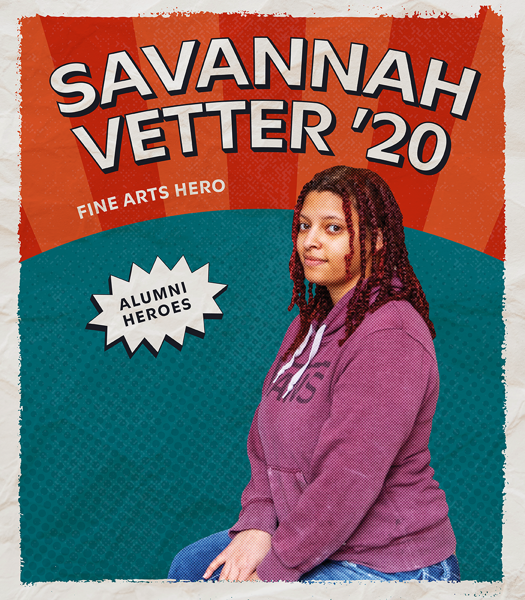 Alumni Heroes: Savannah Vetter 20, Fine Arts